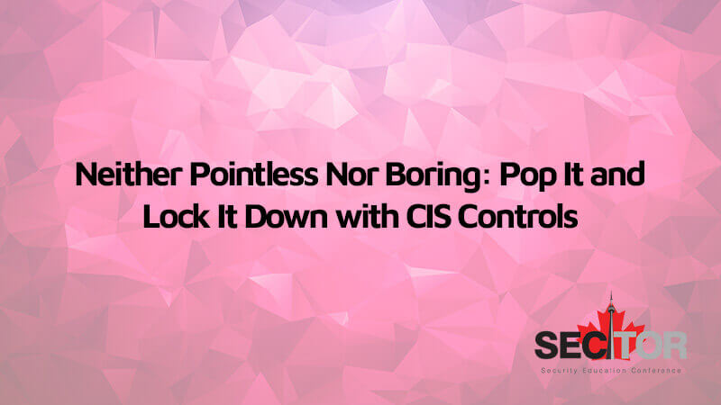 Neither Pointless Nor Boring: Pop It and Lock It Down with CIS Controls