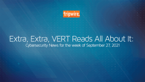 Extra, Extra, VERT Reads All About It: Cybersecurity News for the week of September 27, 2021