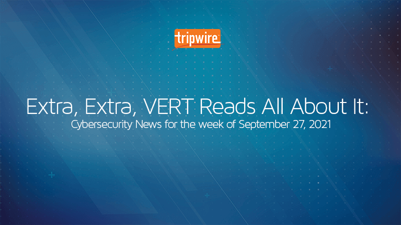 Extra, Extra, VERT Reads All About It: Cybersecurity News for the week of September 27, 2021