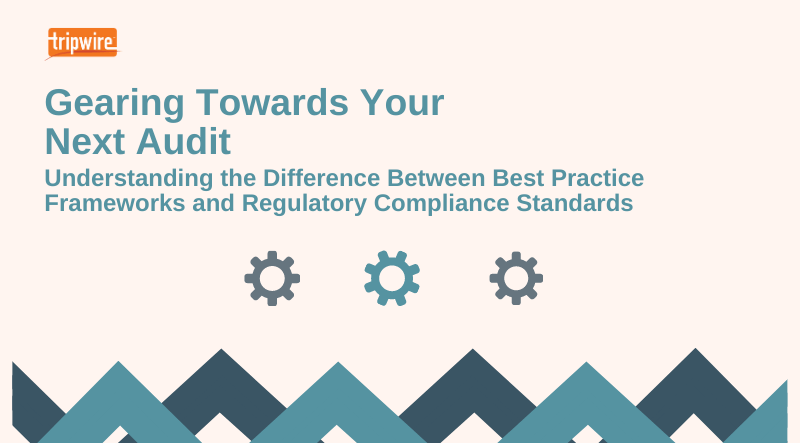 Gearing Towards Your Next Audit - Understanding the Difference Between Best Practice Frameworks and Regulatory Compliance Standards