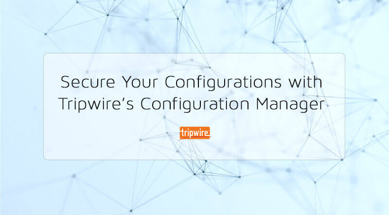 ASEGURE SUS CONFIGURACIONES CON EL GESTOR DE CONFIGURACIÓN DE TRIPWIRE