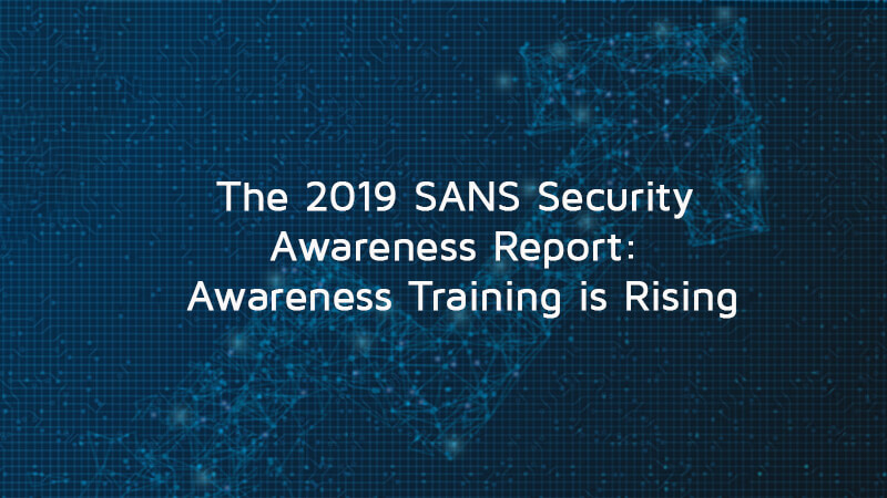 The 2019 SANS Security Awareness Report: Awareness Training Is Rising