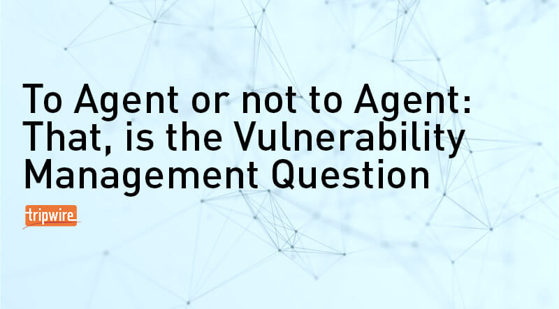 To Agent or Not to Agent: That Is the Vulnerability Management Question