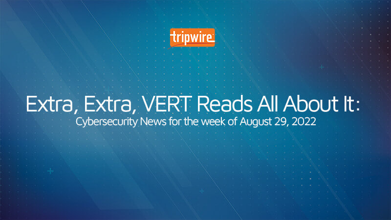 Extra, Extra, VERT Reads All About It: Cybersecurity News for the Week of August 29, 2022