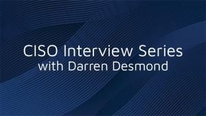 CISO interview with Darren Desmond