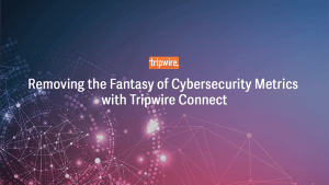 Removing the Fantasy of Cybersecurity Metrics with Tripwire Connect