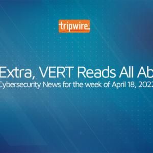 Extra, Extra, VERT Reads All About It: Cybersecurity News for the Week of April 18, 2022