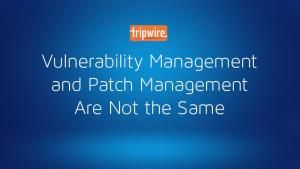 Vulnerability Management and Patch Management Are Not the Same