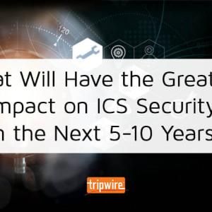 Ask the Experts: What Will Have the Greatest Impact on ICS Security in the Next 5-10 Years?