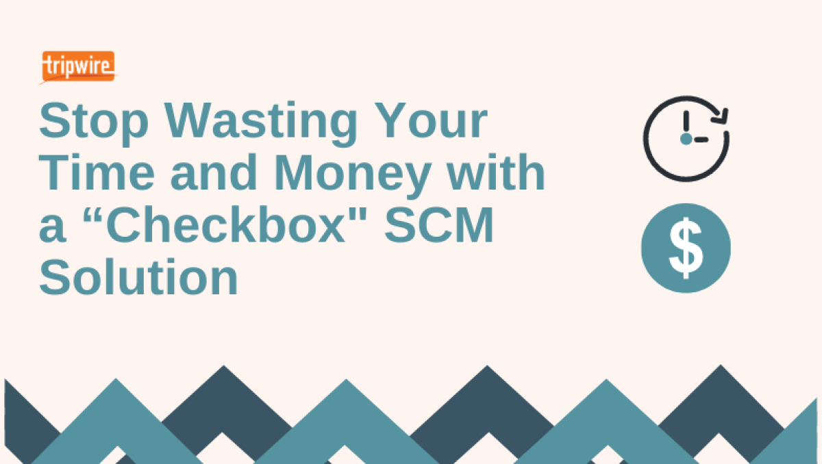 Stop Wasting Your Time and Money with a “Checkbox" SCM Solution Tripwire